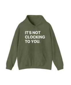 Its Not Clocking To You Hoodie