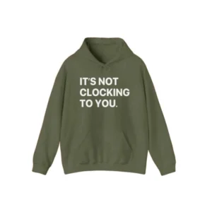 Its Not Clocking To You Hoodie