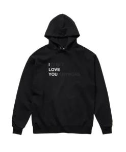 I DON'T LOVE YOU ANYMORE HOODIE
